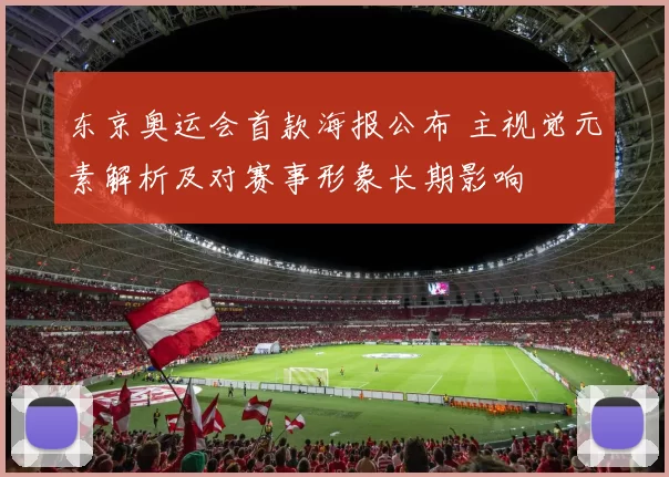 东京奥运会首款海报公布 主视觉元素解析及对赛事形象长期影响