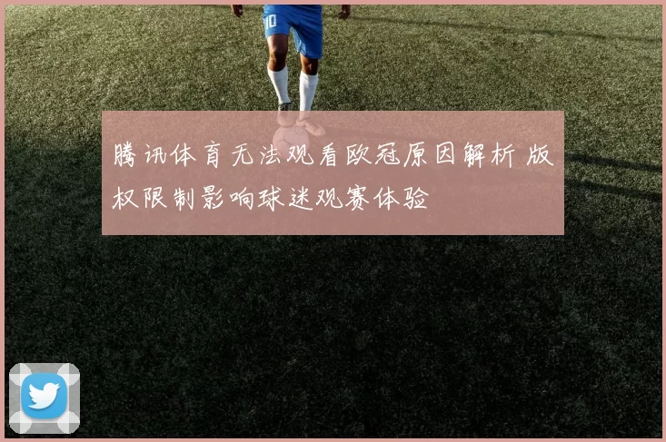 腾讯体育无法观看欧冠原因解析 版权限制影响球迷观赛体验
