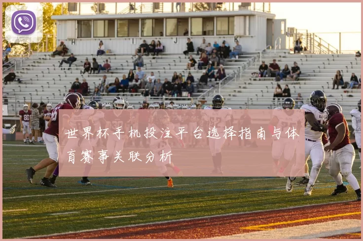 世界杯手机投注平台选择指南与体育赛事关联分析