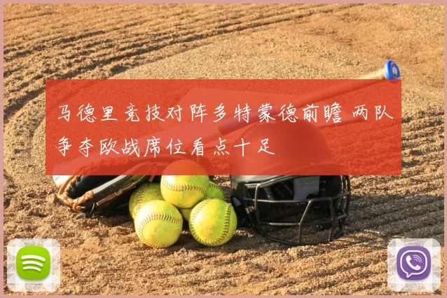 马德里竞技对阵多特蒙德前瞻 两队争夺欧战席位看点十足