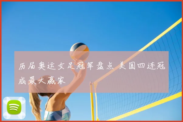 历届奥运女足冠军盘点 美国四连冠成最大赢家